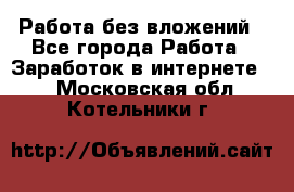 Работа без вложений - Все города Работа » Заработок в интернете   . Московская обл.,Котельники г.